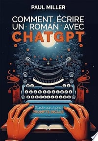 Comment écrire un roman avec ChatGPT - Paul Miller (2023)
