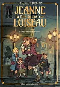 Le Cadeau de Kiki de Montparnasse - tome 1 : Jeanne la fille du docteur Loiseau - Carole Trébor (2021)
