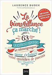 La bienveillance, ça marche !: 63 questions-réponses et témoignages pour éclairer votre quotidien de parent - Laurence Dudek (2021)
