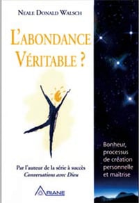 L'abondance véritable ? Bonheur, processus de création personnelle et maîtrise - Neale Donald Walsch (2008)