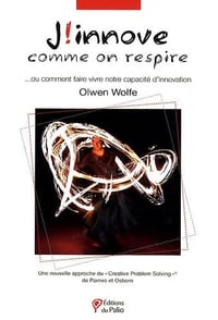 J'innove comme on respire : Ou comment faire vivre notre capacité d'innovation - une nouvelle approche du "creative problem solving" - Olwen Wolfe (2007)