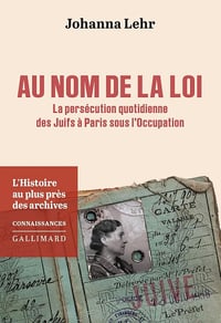 Au nom de la loi : La persécution quotidienne des Juifs à Paris sous l'Occupation - Johanna Lehr