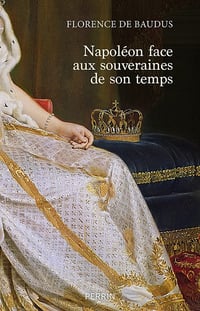 Napoléon face aux souveraines de son temps - Florence de Baudus (2021)
