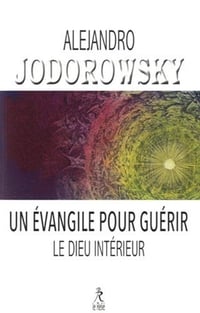 Un évangile pour guerir le dieu interieur - Alejandro Jodorowsky (2016)