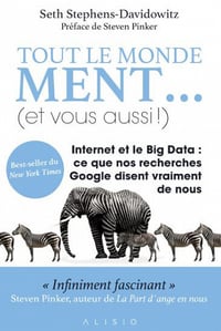 Tout le monde ment... (et vous aussi !) Internet et le Big Data : ce que nos recherches Google disent vraiment de nous - Seth Stephens-Davidowitz