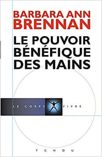 Le Pouvoir Bénéfique des Mains - Barbara-ann Brennan