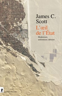 L'œil de l'État. Moderniser, Uniformiser, Détruire - James C. SCOTT (2021)