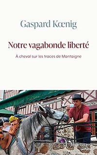 Notre vagabonde liberté: À cheval sur les traces de Montaigne - Gaspard Koenig (2021)