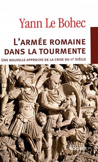 L'armée romaine dans la tourmente. Une nouvelle approche de la crise du IIIe siècle - Yann Le Bohec