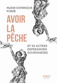 Avoir la pêche et 99 autres expressions gourmandes - Marie-Dominique Porée
