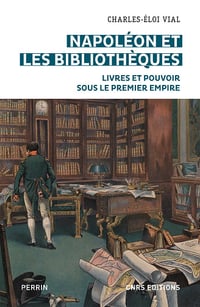 Napoléon et les bibliothèques : Livres et pouvoir sous le premier empire - Charles-Éloi Vial (2021)