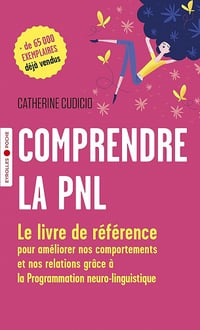 Comprendre la PNL: Le livre de référence pour améliorer nos comportements et nos relations grâce à la Programmation neuro-linguistique - Catherine Cudicio (2021)