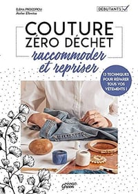 Raccommoder et repriser: 14 techniques pour réparer tous vos vêtements ! (Couture zéro déchet) - Elena Procopiou (2022)