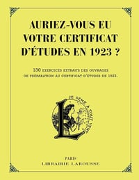 Auriez-vous eu votre certificat d'études en 1923 ? - Collectif (2013)