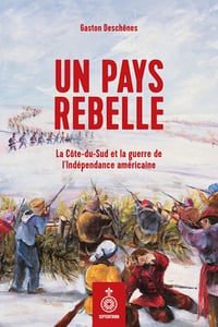Un pays rebelle : La Côte-du-Sud et la guerre de l'Indépendance américaine - Gaston Deschênes (2023)