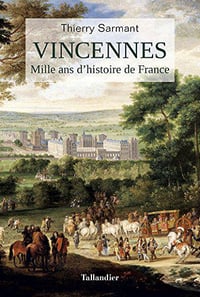 Vincennes : Mille ans d’histoire de France - Thierry Sarmant (2018)