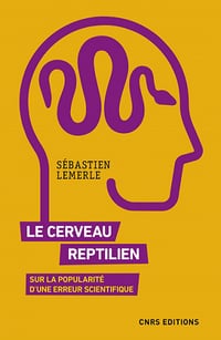 Le cerveau reptilien : Sur la popularité d'une erreur scientifique - Sébastien Lemerle (2021)