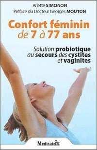 Confort féminin de 7 à 77 ans • Solution probiotique au secours des cystites et vaginites - Arlette Simonon