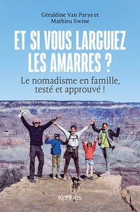Et si vous larguiez les amarres ? Le nomadisme en famille, testé et approuvé ! - Mathieu Swine, Géraldine Van Parijs (2022)
