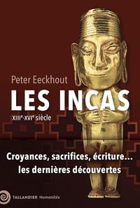Les Incas: XIIIe-XVIe siècle. Croyances, sacrifices, écritures... les dernières découvertes - Peter Eeckhout (2024)