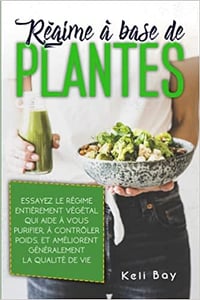 Régime À Base De Plantes: Essayez Le Régime Entièrement Végétal Qui Aide À Vous Purifier, À Contrôler Poids, Et Améliorent Généralement La Qualité De Vie. - Keli Bay (2021)