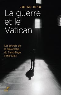 La guerre et le Vatican : les secrets de la diplomatie du Saint-Siège (1914-1915) - Johan Ickx