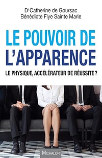 Bénédicte Flye Sainte Marie, Catherine De Goursac - Le pouvoir de l'apparence: Le physique, accélérateur de réussite ?
