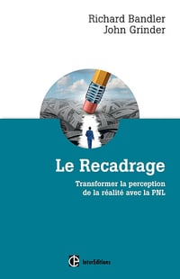 Le Recadrage : transformer la perception de la réalité avec la PNL - Richard Bandler (2014)