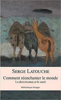 Comment réenchanter le monde ? - Serge Latouche (2019)