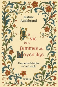 Justine Audebrand - La vie des femmes au Moyen-âge (2026)