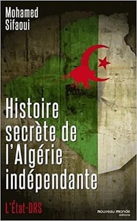 Histoire secrète de l’Algérie indépendante: L’Etat DRS - Mohamed Sifaoui