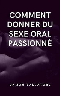 Comment donner du sexe oral passionné: Découvrez l'anatomie du sexe oral - Damon Salvatore (2021)