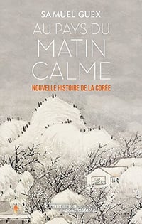Au pays du matin calme (Nouvelle histoire de la Corée des origines à nos jours) - Samuel Guex