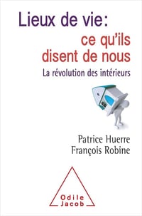Lieux de vie : ce qu'ils disent de nous: La révolution des intérieurs - Patrice Huerre, François Robine (2017)