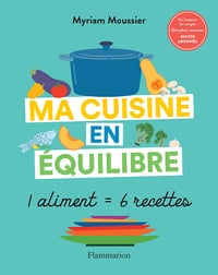 Ma cuisine en équilibre : 1 aliment = 6 recettes - Myriam Moussier (2024)