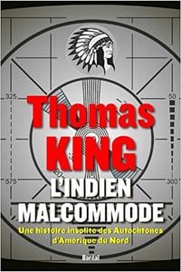 Thomas King, "L'Indien malcommode: Un portrait inattendu des autochtones d’Amérique du Nord"
