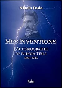 Nikola Tesla - Mes inventions: l’autobiographie de Nikola Tesla 1856-1943