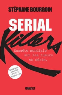 Serial Killers : Enquête mondiale sur les tueurs en série - Stéphane Bourgoin