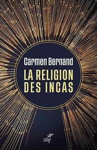 La religion des Incas - Carmen Bernand (2021)