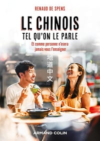 Renaud de Spens - Le chinois tel qu'on le parle: et comme personne n'osera jamais vous l'enseigner