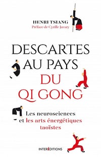 Descartes au pays du QI Gong : Les neurosciences et les arts énergétiques taoïstes - Henri Tsiang (2022)