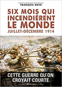 Six mois qui incendièrent le monde, juillet-décembre 1914 - François Roth