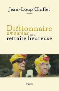 Dictionnaire amoureux de la retraite heureuse - Jean Loup Chiflet (2025)