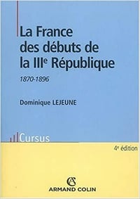 La France des débuts de la IIIe République: 1870-1896 - Dominique Lejeune