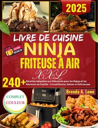 Brenda A. Lowe - Livre De Cuisine Ninja Friteuse À Air XXL: 240+ Recettes Adaptées aux Débutants pour les Repas et les Réunions de Famille - Croustillantes, Saines et Délicieuses (2024)