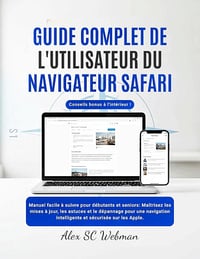 Alex SC Webman - GUIDE COMPLET DE L'UTILISATEUR DU NAVIGATEUR SAFARI (2026)