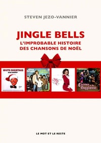 Jingle Bells : L'improbable histoire des chansons de Noël - Steven Jezo-Vannier
