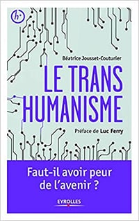 Le transhumanisme: Faut-il avoir peur de l’avenir ? - Béatrice Jousset-Couturier