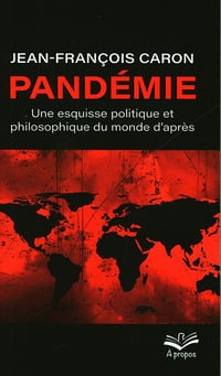 Pandémie : une esquisse politique et philosophique du monde d’après - Jean-François Caron (2020)