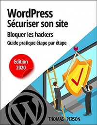 WordPress - Sécuriser votre site et bloquer les hackers Guide pratique étape par étape - Thomas Person (2020)